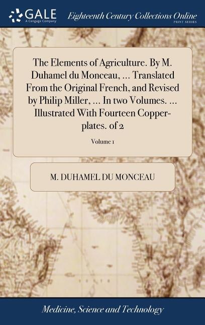 Front cover_The Elements of Agriculture. By M. Duhamel du Monceau, ... Translated From the Original French, and Revised by Philip Miller, ... In two Volumes. ... Illustrated With Fourteen Copper-plates. of 2; Volume 1
