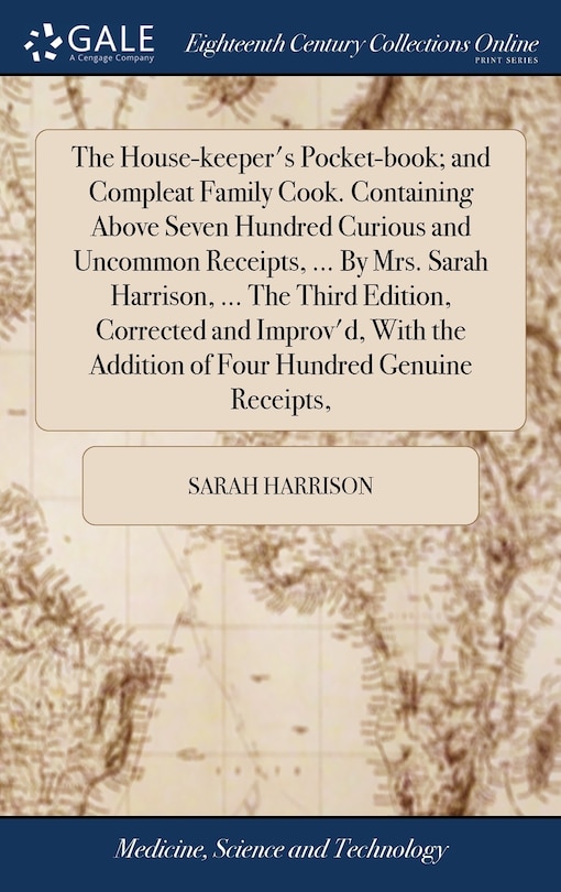 Front cover_The House-keeper's Pocket-book; and Compleat Family Cook. Containing Above Seven Hundred Curious and Uncommon Receipts, ... By Mrs. Sarah Harrison, ... The Third Edition, Corrected and Improv'd, With the Addition of Four Hundred Genuine Receipts,