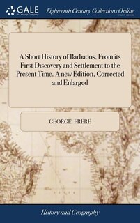 Front cover_A Short History of Barbados, From its First Discovery and Settlement to the Present Time. A new Edition, Corrected and Enlarged