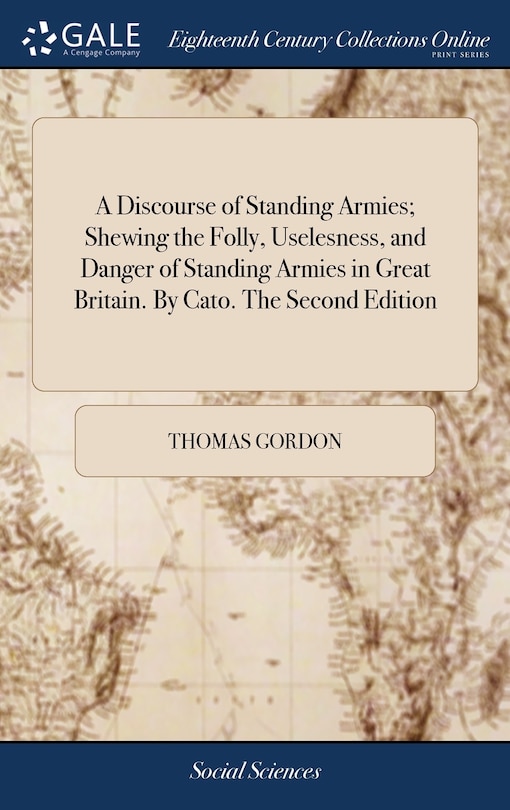 Front cover_A Discourse of Standing Armies; Shewing the Folly, Uselesness, and Danger of Standing Armies in Great Britain. By Cato. The Second Edition