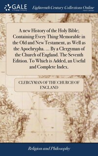 Front cover_A new History of the Holy Bible; Containing Every Thing Memorable in the Old and New Testament, as Well as the Apochrypha. ... By a Clergyman of the Church of England. The Seventh Edition. To Which is Added, an Useful and Complete Index.