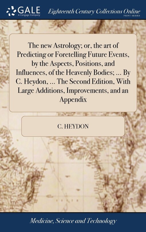 Front cover_The new Astrology; or, the art of Predicting or Foretelling Future Events, by the Aspects, Positions, and Influences, of the Heavenly Bodies; ... By C. Heydon, ... The Second Edition, With Large Additions, Improvements, and an Appendix