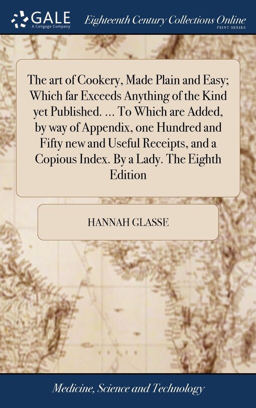Couverture_The art of Cookery, Made Plain and Easy; Which far Exceeds Anything of the Kind yet Published. ... To Which are Added, by way of Appendix, one Hundred and Fifty new and Useful Receipts, and a Copious Index. By a Lady. The Eighth Edition