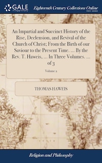 Front cover_An Impartial and Succinct History of the Rise, Declension, and Revival of the Church of Christ; From the Birth of our Saviour to the Present Time. ... By the Rev. T. Haweis, ... In Three Volumes. ... of 3; Volume 2