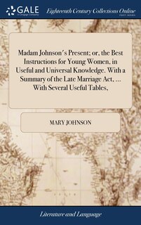Couverture_Madam Johnson's Present; or, the Best Instructions for Young Women, in Useful and Universal Knowledge. With a Summary of the Late Marriage Act, ... With Several Useful Tables,