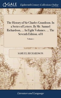 Front cover_The History of Sir Charles Grandison. In a Series of Letters. By Mr. Samuel Richardson, ... In Eight Volumes. ... The Seventh Edition. of 8; Volume 1