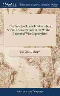 The Travels of Lemuel Gulliver, Into Several Remote Nations of the World. ... Illustrated With Copperplates by JONATHAN SWIFT