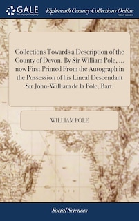 Front cover_Collections Towards a Description of the County of Devon. By Sir William Pole, ... now First Printed From the Autograph in the Possession of his Lineal Descendant Sir John-William de la Pole, Bart.