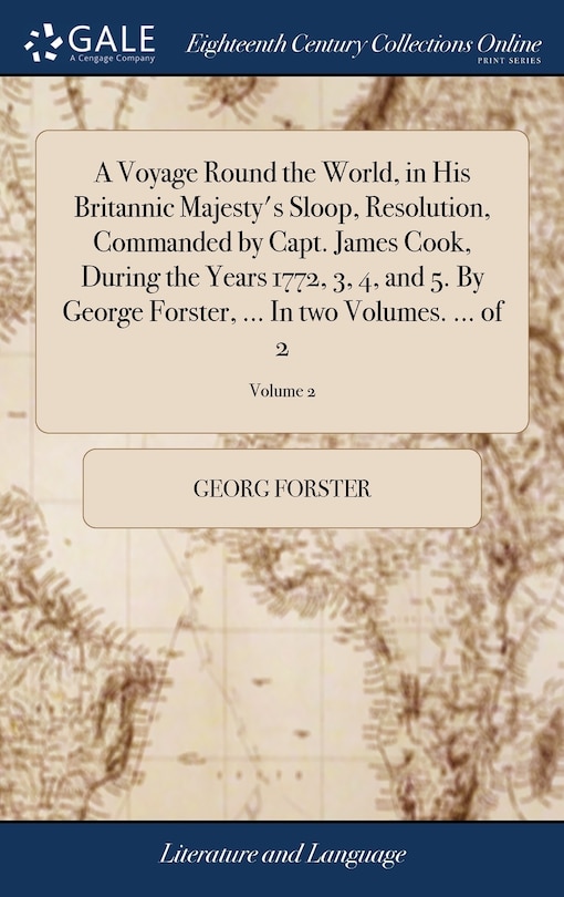 Front cover_A Voyage Round the World, in His Britannic Majesty's Sloop, Resolution, Commanded by Capt. James Cook, During the Years 1772, 3, 4, and 5. By George Forster, ... In two Volumes. ... of 2; Volume 2