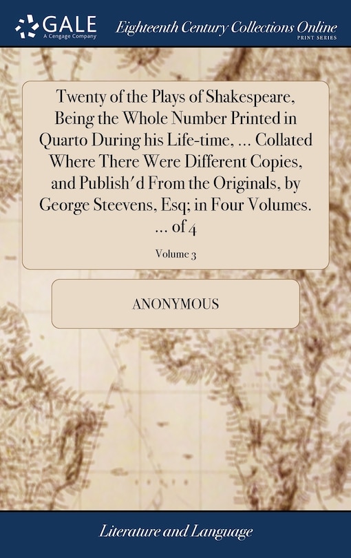 Front cover_Twenty of the Plays of Shakespeare, Being the Whole Number Printed in Quarto During his Life-time, ... Collated Where There Were Different Copies, and Publish'd From the Originals, by George Steevens, Esq; in Four Volumes. ... of 4; Volume 3