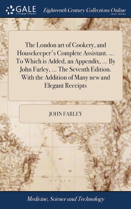 Front cover_The London art of Cookery, and Housekeeper's Complete Assistant. ... To Which is Added, an Appendix, ... By John Farley, ... The Seventh Edition. With the Addition of Many new and Elegant Receipts