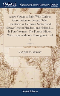 Front cover_A new Voyage to Italy. With Curious Observations on Several Other Countries; as, Germany; Switzerland; Savoy; Geneva; Flanders; and Holland. ... In Four Volumes. The Fourth Edition, With Large Additions Throughout ... of 4; Volume 2