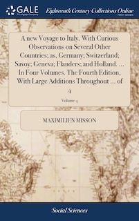 Front cover_A new Voyage to Italy. With Curious Observations on Several Other Countries; as, Germany; Switzerland; Savoy; Geneva; Flanders; and Holland. ... In Four Volumes. The Fourth Edition, With Large Additions Throughout ... of 4; Volume 4