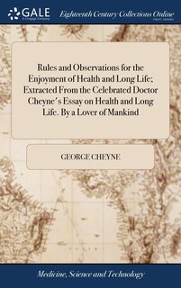 Couverture_Rules and Observations for the Enjoyment of Health and Long Life; Extracted From the Celebrated Doctor Cheyne's Essay on Health and Long Life. By a Lover of Mankind