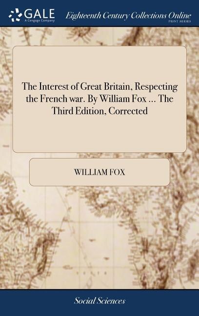 Couverture_The Interest of Great Britain, Respecting the French war. By William Fox ... The Third Edition, Corrected