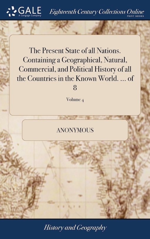 Front cover_The Present State of all Nations. Containing a Geographical, Natural, Commercial, and Political History of all the Countries in the Known World. ... of 8; Volume 4