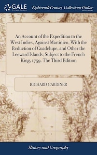 Couverture_An Account of the Expedition to the West Indies, Against Martinico, With the Reduction of Guadelupe, and Other the Leeward Islands; Subject to the French King, 1759. The Third Edition