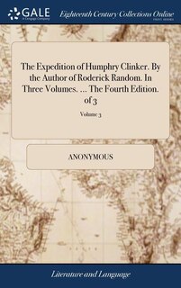 The Expedition of Humphry Clinker. By the Author of Roderick Random. In Three Volumes. ... The Fourth Edition. of 3; Volume 3