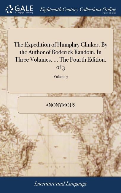 The Expedition of Humphry Clinker. By the Author of Roderick Random. In Three Volumes. ... The Fourth Edition. of 3; Volume 3