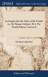 Couverture_An Enquiry Into the Duties of the Female sex. By Thomas Gisborne, M.A. The Fourth Edition, Corrected