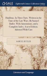 Hudibras. In Three Parts. Written in the Time of the Late Wars. By Samuel Butler. With Annotations, and a Complete Index. A new Edition. Adorned With Cuts