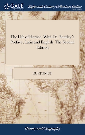 The Life of Horace, With Dr. Bentley's Preface, Latin and English. The Second Edition