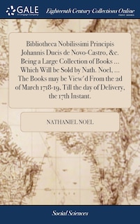 Front cover_Bibliotheca Nobilissimi Principis Johannis Ducis de Novo-Castro, &c. Being a Large Collection of Books ... Which Will be Sold by Nath. Noel, ... The Books may be View'd From the 2d of March 1718-19, Till the day of Delivery, the 17th Instant.