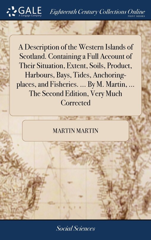 Front cover_A Description of the Western Islands of Scotland. Containing a Full Account of Their Situation, Extent, Soils, Product, Harbours, Bays, Tides, Anchoring-places, and Fisheries. ... By M. Martin, ... The Second Edition, Very Much Corrected