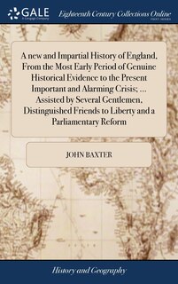 Front cover_A new and Impartial History of England, From the Most Early Period of Genuine Historical Evidence to the Present Important and Alarming Crisis; ... Assisted by Several Gentlemen, Distinguished Friends to Liberty and a Parliamentary Reform