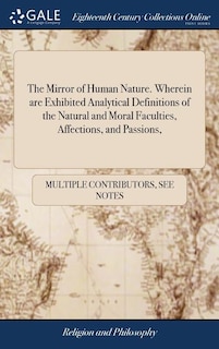 The Mirror of Human Nature. Wherein are Exhibited Analytical Definitions of the Natural and Moral Faculties, Affections, and Passions,