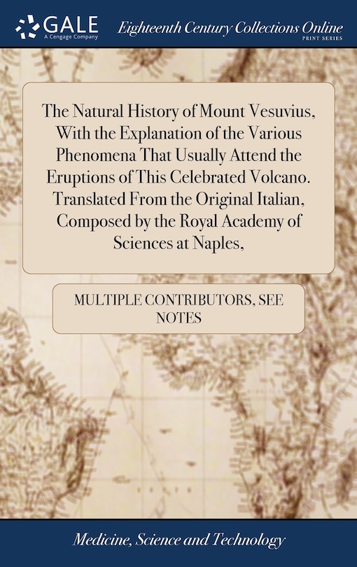 Front cover_The Natural History of Mount Vesuvius, With the Explanation of the Various Phenomena That Usually Attend the Eruptions of This Celebrated Volcano. Translated From the Original Italian, Composed by the Royal Academy of Sciences at Naples,