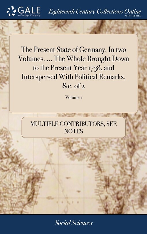 Couverture_The Present State of Germany. In two Volumes. ... The Whole Brought Down to the Present Year 1738, and Interspersed With Political Remarks, &c. of 2; Volume 1