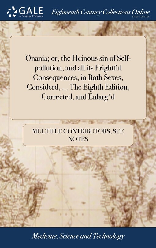 Couverture_Onania; or, the Heinous sin of Self-pollution, and all its Frightful Consequences, in Both Sexes, Considerd, ... The Eighth Edition, Corrected, and Enlarg'd