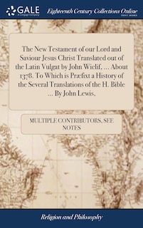 Couverture_The New Testament of our Lord and Saviour Jesus Christ Translated out of the Latin Vulgat by John Wiclif, ... About 1378. To Which is Præfixt a History of the Several Translations of the H. Bible ... By John Lewis,