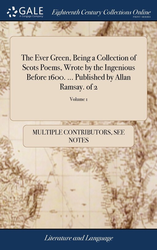 Couverture_The Ever Green, Being a Collection of Scots Poems, Wrote by the Ingenious Before 1600. ... Published by Allan Ramsay. of 2; Volume 1