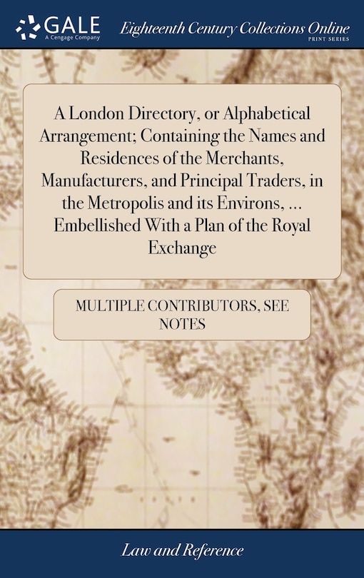 Front cover_A London Directory, or Alphabetical Arrangement; Containing the Names and Residences of the Merchants, Manufacturers, and Principal Traders, in the Metropolis and its Environs, ... Embellished With a Plan of the Royal Exchange