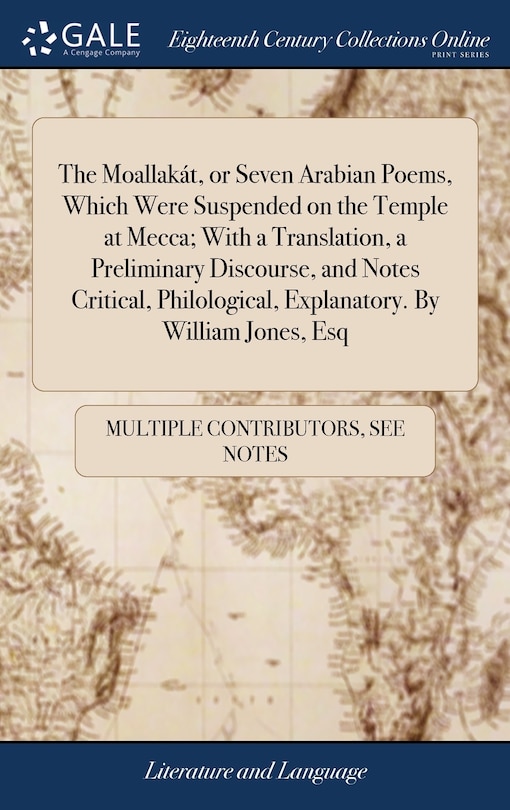 Front cover_The Moallakát, or Seven Arabian Poems, Which Were Suspended on the Temple at Mecca; With a Translation, a Preliminary Discourse, and Notes Critical, Philological, Explanatory. By William Jones, Esq