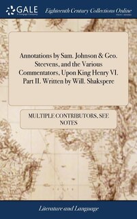 Front cover_Annotations by Sam. Johnson & Geo. Steevens, and the Various Commentators, Upon King Henry VI. Part II. Written by Will. Shakspere