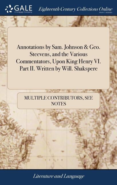 Front cover_Annotations by Sam. Johnson & Geo. Steevens, and the Various Commentators, Upon King Henry VI. Part II. Written by Will. Shakspere