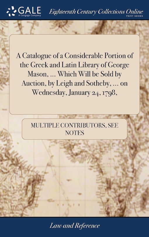 Front cover_A Catalogue of a Considerable Portion of the Greek and Latin Library of George Mason, ... Which Will be Sold by Auction, by Leigh and Sotheby, ... on Wednesday, January 24, 1798,