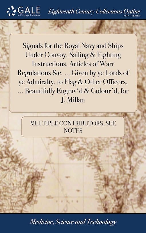 Signals for the Royal Navy and Ships Under Convoy. Sailing & Fighting Instructions. Articles of Warr Regulations &c. ... Given by ye Lords of ye Admiralty, to Flag & Other Officers, ... Beautifully Engrav'd & Colour'd, for J. Millan