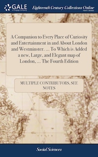 Front cover_A Companion to Every Place of Curiosity and Entertainment in and About London and Westminster. ... To Which is Added a new, Large, and Elegant map of London, ... The Fourth Edition