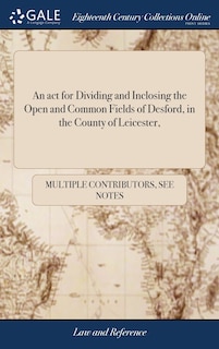 Front cover_An act for Dividing and Inclosing the Open and Common Fields of Desford, in the County of Leicester,