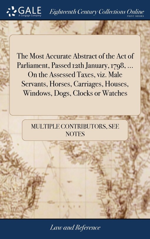 Front cover_The Most Accurate Abstract of the Act of Parliament, Passed 12th January, 1798, ... On the Assessed Taxes, viz. Male Servants, Horses, Carriages, Houses, Windows, Dogs, Clocks or Watches