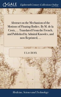 Front cover_Abstract on the Mechanism of the Motions of Floating Bodies. By M. de la Croix, ... Translated From the French, and Published by Admiral Knowles, and now Reprinted, ...