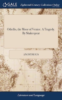 Othello, the Moor of Venice. A Tragedy. By Shakespear