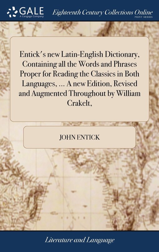 Front cover_Entick's new Latin-English Dictionary, Containing all the Words and Phrases Proper for Reading the Classics in Both Languages, ... A new Edition, Revised and Augmented Throughout by William Crakelt,
