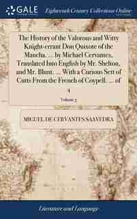 The History of the Valorous and Witty Knight-errant Don Quixote of the Mancha. ... by Michael Cervantes, Translated Into English by Mr. Shelton, and Mr. Blunt. ... With a Curious Sett of Cutts From the French of Coypell. ... of 4; Volume 3 by Miguel de Cervantes Saavedra