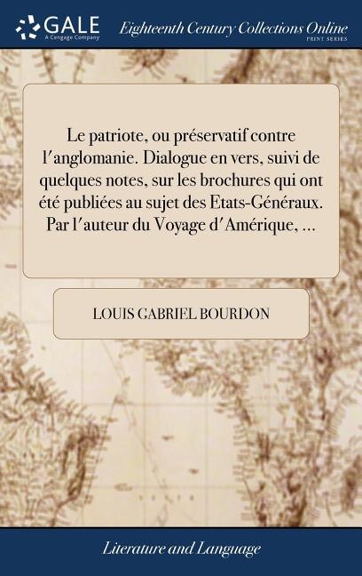 Couverture_Le patriote, ou préservatif contre l'anglomanie. Dialogue en vers, suivi de quelques notes, sur les brochures qui ont été publiées au sujet des Etats-Généraux. Par l'auteur du Voyage d'Amérique, ...