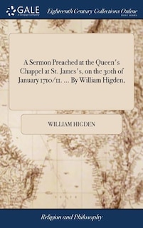 Front cover_A Sermon Preached at the Queen's Chappel at St. James's, on the 30th of January 1710/11. ... By William Higden,